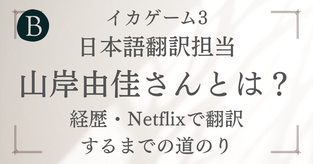 『イカゲーム3』日本語翻訳担当・山岸由佳さんとは？経歴・Netflixで翻訳するまでの道のり
