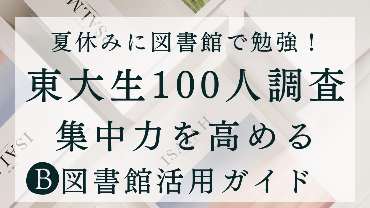 夏休みに図書館で勉強！東大生100人調査集中力を高める図書館活用ガイド