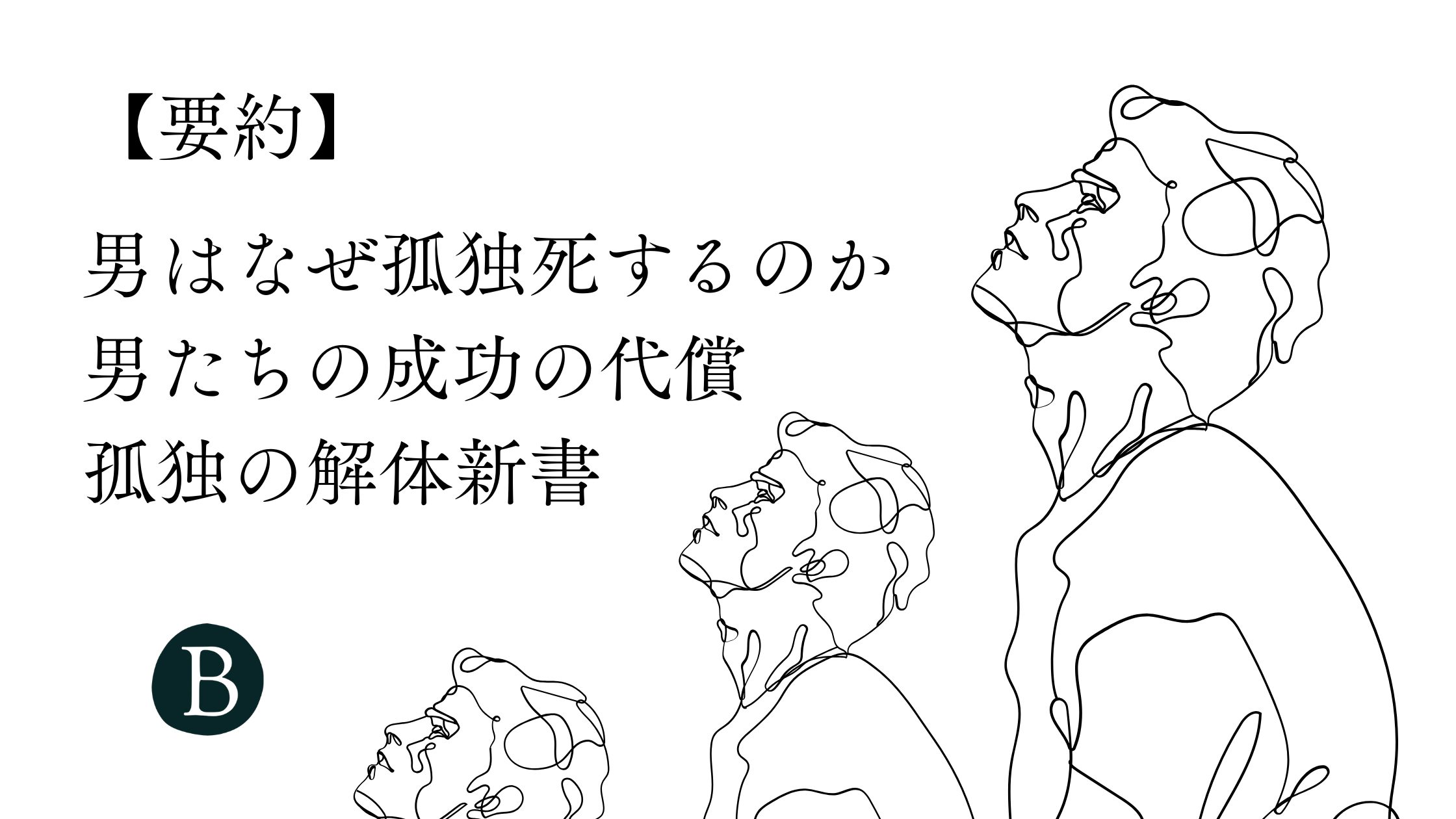 【要約】男はなぜ孤独死するのか 男たちの成功の代償｜孤独の解体新書