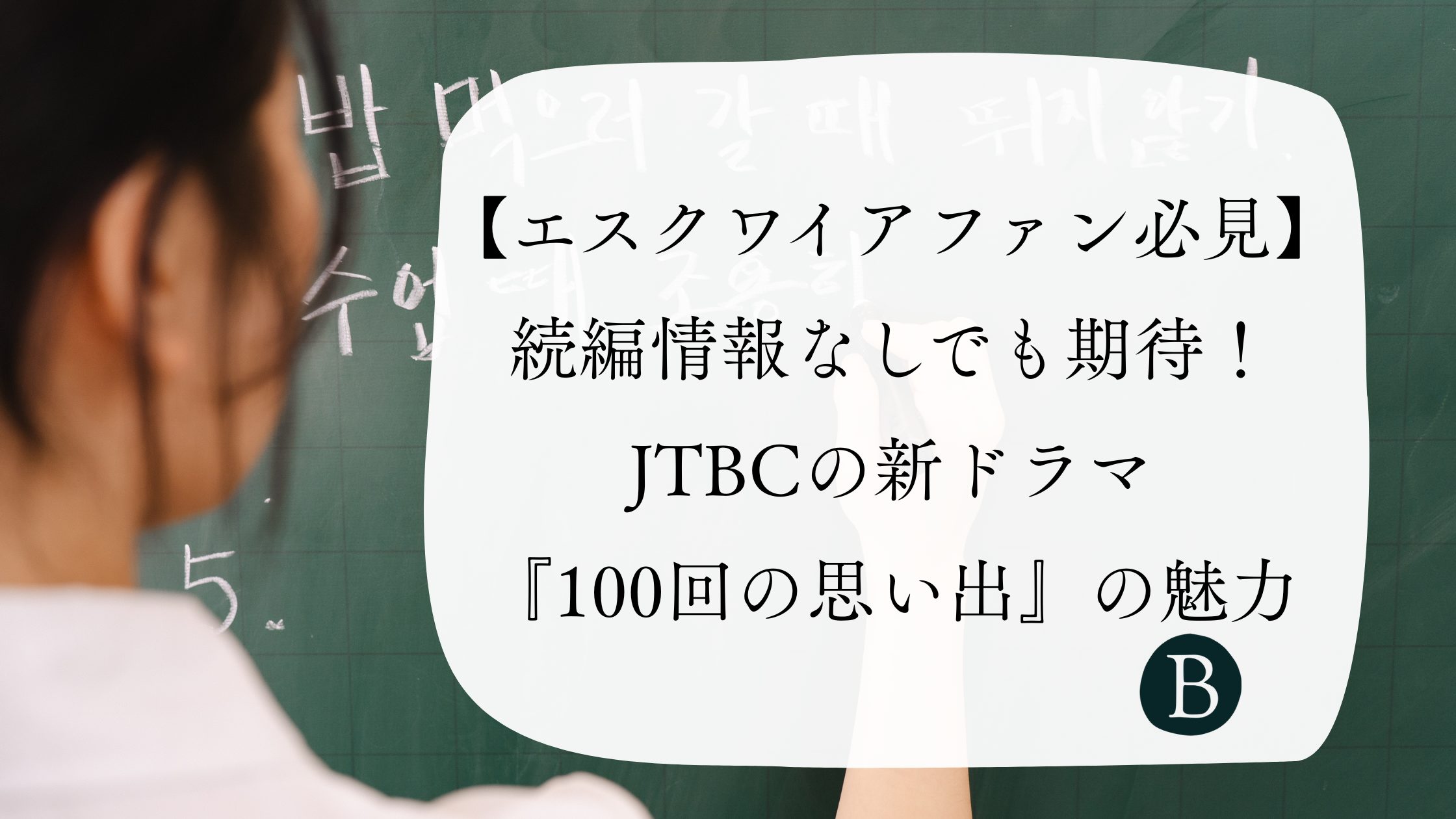 【エスクワイアファン必見】続編情報なしでも期待！JTBCの新ドラマ『100回の思い出』の魅力